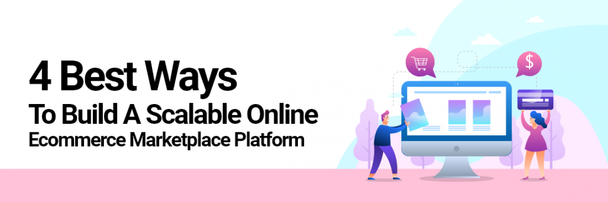 4 Best Ways to Build a Scalable Online Ecommerce Marketplace Platform