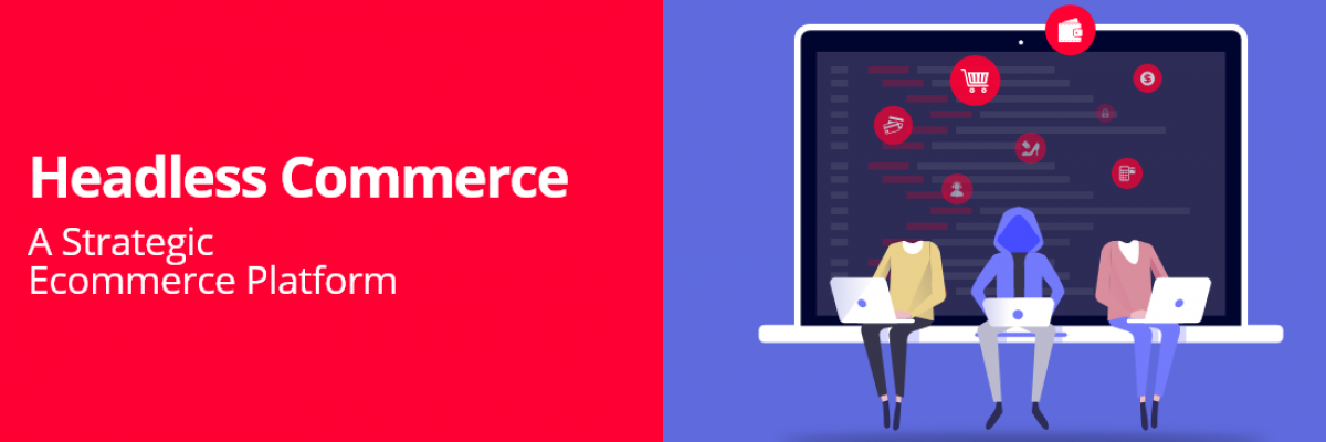 Headless Commerce: A Strategic Ecommerce Platform